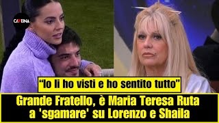 “Io li ho visti e ho sentito tutto”. Grande Fratello, Maria Teresa Ruta 'sgama'  Lorenzo e Shaila