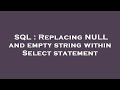 SQL : Replacing NULL and empty string within Select statement