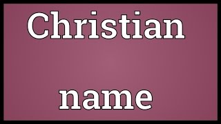 Christian name Meaning