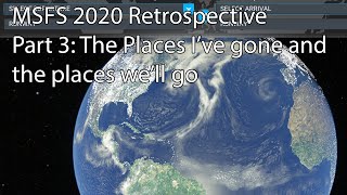 MSFS 2020 Retrospective Part 3: The Places I’ve gone and the places we’ll go