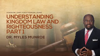 Understanding Kingdom Law and Righteousness Part 1 | Dr. Myles Munroe