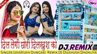 दिल लेगी छोरी दिलखुश को Dil Legi Chori Dilkhush Ko || Singer LoveKush Dungari Dj Remix Song 2023