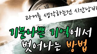 기분나쁜 기억에서 벗어나는 방법/ 기분나쁜 과거에서 벗어나는 방법/ 과거 생각 안하기/과거탈출/안좋은 생각 떠오를때/안좋은기억 떠오를때