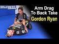 BJJ Techniques: Arm Drag to Back Take by Gordon Ryan