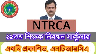 বড় সুখবরঃ অবশেষে আজ ১৯তম শিক্ষক নিবন্ধন এনটিআরসিএ সার্কুলার প্রকাশ, 19th ntrca circular 2025