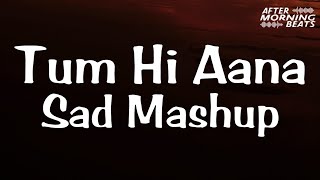 Tum Hi Aana Sad Mashup  - Aftermorning Beats | Aftermorning Chillout | Pain Full Mashup | By AMB |