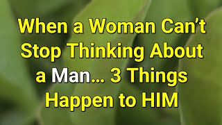 When a Woman Canāt Stop Thinking About a Man⦠3 Things Happen to HIM...|Psychology Amazing Facts