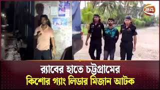 র‍্যাবের হাতে চট্টগ্রামের কিশোর গ্যাং লিডার মিজান আটক | RAB | Chattogram | Crime News | Channel 24