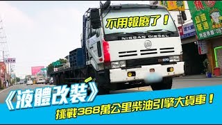 《液體改裝》挑戰368萬公里柴油引擎大貨車！24噸的耶！不用報廢了！