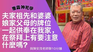 祭拜先生家祖先及婆婆的父母，在同供桌，在祭拜上有什麼要注意的嗎？ #陳安茂 #生肖姓名學 #命理 #風水 #陽宅 #陰宅 #神祀學 #五術