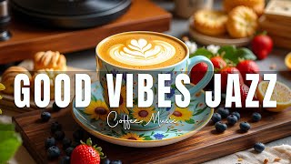 Good Vibes Morning Jazz ☕ Positive June Coffee Music & Elegant Bossa Nova for a Happy Start