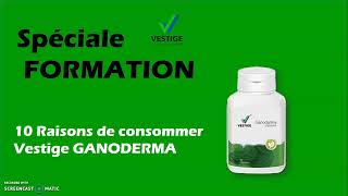 10 RAISONS DE CONSOMMER VESTIGE GANODERMA