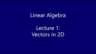 Linear Algebra - Lecture 1: Vectors in 2D