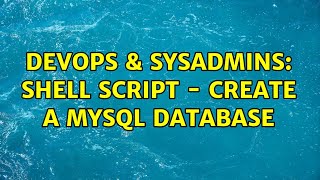 DevOps & SysAdmins: shell script - create a mysql database (4 Solutions!!)