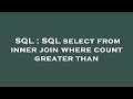 SQL : SQL select from inner join where count greater than