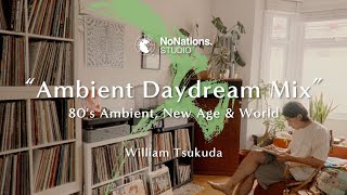 NNS 009 | 80's Ambient, New Age \u0026 World | Daydream Mix by William Tsukuda