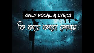 Ki Kore Bolbo Tomay | Only Vocal & Lyric | Papon | Palak Muchhal কি করে বলবো তোমায় Without Music