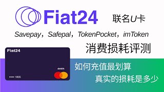 Fiat24 Card消费损耗评测，如何充值最划算？绑微信、支付宝，真实的损耗是多少？联名卡怎么选择，Savepay，Safepal，TokenPocket，imToken；美元、欧元消费0损