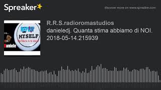 danieledj. Quanta stima abbiamo di NOI. 2018-05-14.215939 (part 5 di 5)