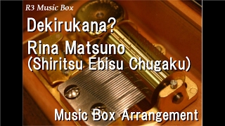 Dekirukana?/Rina Matsuno(Shiritsu Ebisu Chugaku) [Music Box]