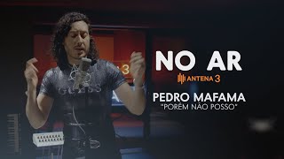 Pedro Mafama - Porém Não Posso | No Ar | Antena 3