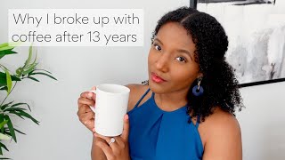 Why I Quit Coffee After 13 Years (Caffeine Withdrawal, Benefits & What's Next?)