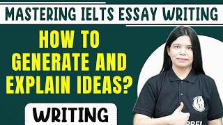 HOW TO GENERATE AND EXPLAIN IDEAS? | TASK 2 - ESSAY WRITING | MASTERING IELTS ESSAY WRITING