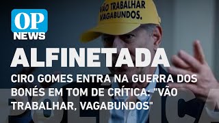 Ciro Gomes entra na guerra dos bonés em tom de crítica: \