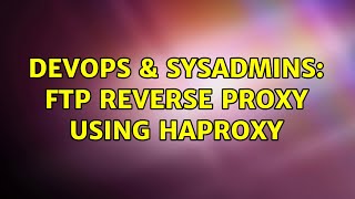 DevOps & SysAdmins: ftp reverse proxy using haproxy