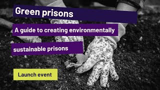 Launch Event on “Green Prisons_ A Guide to Creating Environmentally Sustainable Prisons”