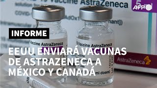 EEUU planea enviar vacunas de AstraZeneca a México y Canadá | AFP