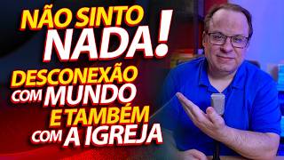 NÃO SINTO NADA! A Desconexão com o mundo e a igreja: Peregrinos e estrangeiros. Felipe Seabra.