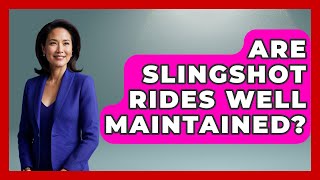 Are Slingshot Rides Well Maintained? - Insider Theme Park Tips