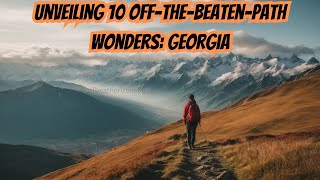 Beyond the Usual: Exploring Georgia's 10 Off-the-Beaten-Path Gems