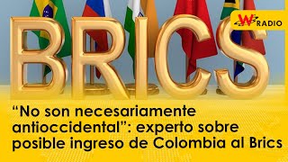 “No son necesariamente antioccidental”: experto sobre posible ingreso de Colombia al Brics