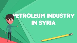 What is Petroleum industry in Syria?, Explain Petroleum industry in Syria