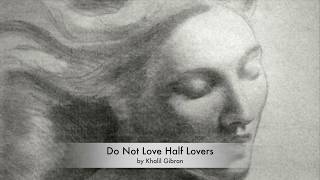 Inspiring Poems - Do Not Love Half Lovers by Khalil Gibran - John Siddique