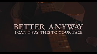 Better Anyway - I Can't Say This to Your Face ( Music )