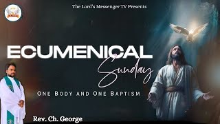 ECUMENICAL SUNDAY - ONE BODY AND ONE BAPTISM -   Rev. Ch. George.