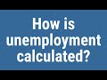 How is unemployment calculated?