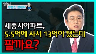 세종시아파트, 5.5억에 사서 13억이 됐는데 팔까요?