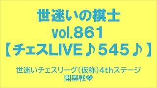 世迷いの棋士vol.８６１♪チェスLIVE５４５♪世迷いチェスリーグ（仮称）４ｔｈステージ　開幕戦💛