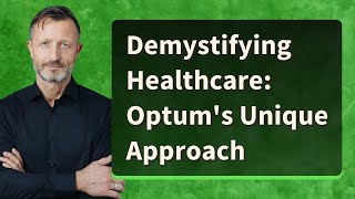 Demystifying Healthcare: Optum's Unique Approach