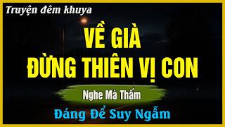 Nghe Mà Suy Ngẫm - VỀ GIÀ ĐỪNG THIÊN VỊ CON | Đọc Truyện Đêm Khuya
