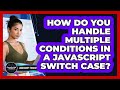 How Do You Handle Multiple Conditions In A JavaScript Switch Case? - JavaScript Toolkit