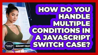 How Do You Handle Multiple Conditions In A JavaScript Switch Case? - JavaScript Toolkit
