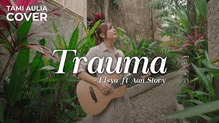 TRAUMA - ELSYA FT AAN STORY | TAMI AULIA