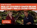 How to Make Skillet-Charred Green Beans with Crispy Bread-Crumb Topping