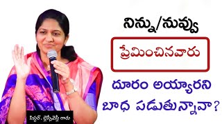 నిన్ను/నువ్వు ప్రేమించిన వాళ్ళు దూరం అయ్యారని బాధ పడుతున్నావా? Sister.Blessie Wesly