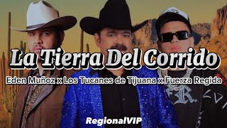 La Tierra Del Corrido - Los Tucanes de Tijuana x Fuerza Regida x Eden Muñoz (Resubido)